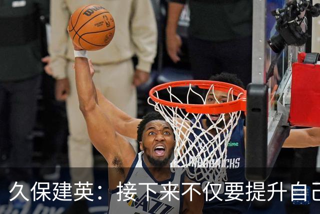 久保建英：接下来不仅要提升自己还要管理好身体，不能再拖累球队