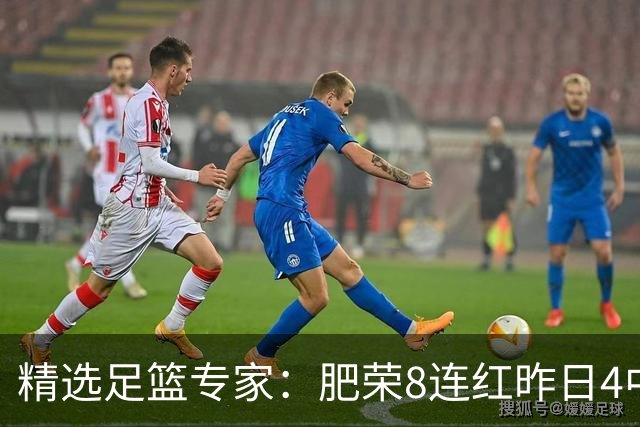 精选足篮专家：肥荣8连红昨日4中4 波哥单选5连红